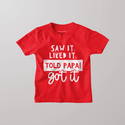 Saw it. Liked it. Told Papa. Got it Kids T-Shirt